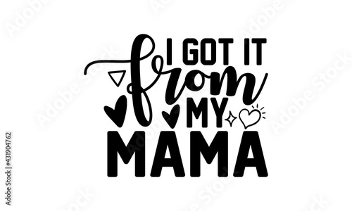 I got it from my mama - new born baby t shirts design, Hand drawn lettering phrase, Calligraphy t shirt design, Isolated on white background, svg Files for Cutting Cricut and Silhouette, EPS 10, card,
