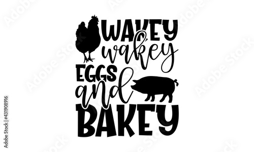 Wakey wakey eggs and bakey - Farm Life t shirts design, Hand drawn lettering phrase, Calligraphy t shirt design, Isolated on white background, svg Files for Cutting Cricut and Silhouette, EPS 10 photo