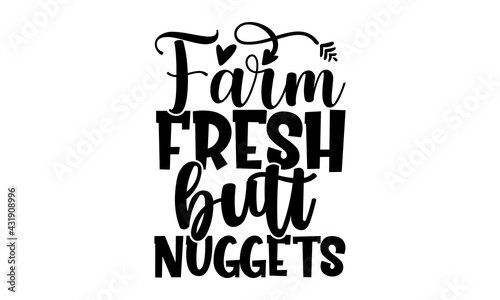 Farm fresh butt nuggets - Farm Life t shirts design, Hand drawn lettering phrase, Calligraphy t shirt design, Isolated on white background, svg Files for Cutting Cricut and Silhouette, EPS 10