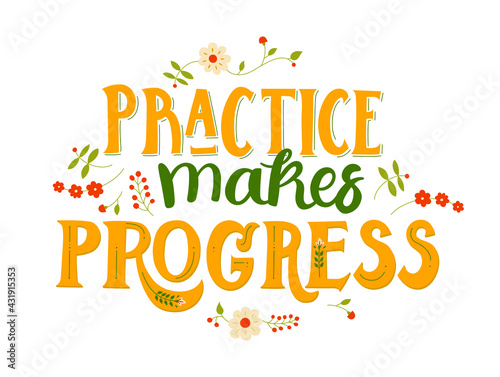 Practice makes progress - hand-drawn lettering with flower decor. Motivational and inspirational quote about learning and growth. Pretty doodle design for menu, cup, sticker, print, banner, bag, etc.