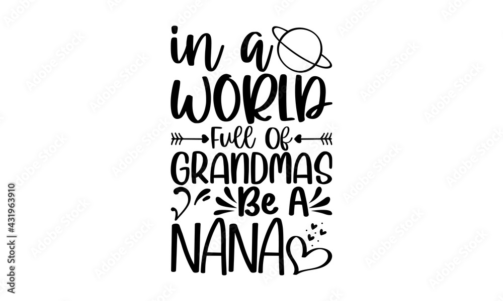 In a world full of grandmas be a nana Grandma t shirts design, Hand drawn lettering phrase