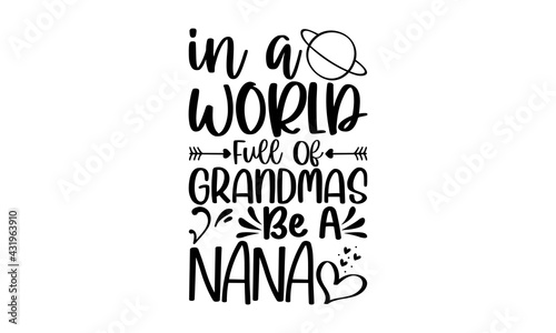 In a world full of grandmas be a nana - Grandma t shirts design, Hand drawn lettering phrase, Calligraphy t shirt design, Isolated on white background, svg Files for Cutting Cricut and Silhouette, EPS