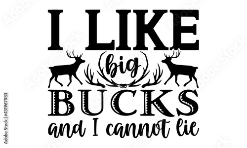 I like big bucks and I cannot lie - Hunting t shirts design, Hand drawn lettering phrase, Calligraphy t shirt design, Isolated on white background, svg Files for Cutting Cricut and Silhouette, EPS 10