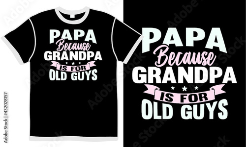 papa because grandpa is for old guys, dad quotes, grandfather clothing, isolated tee shirt