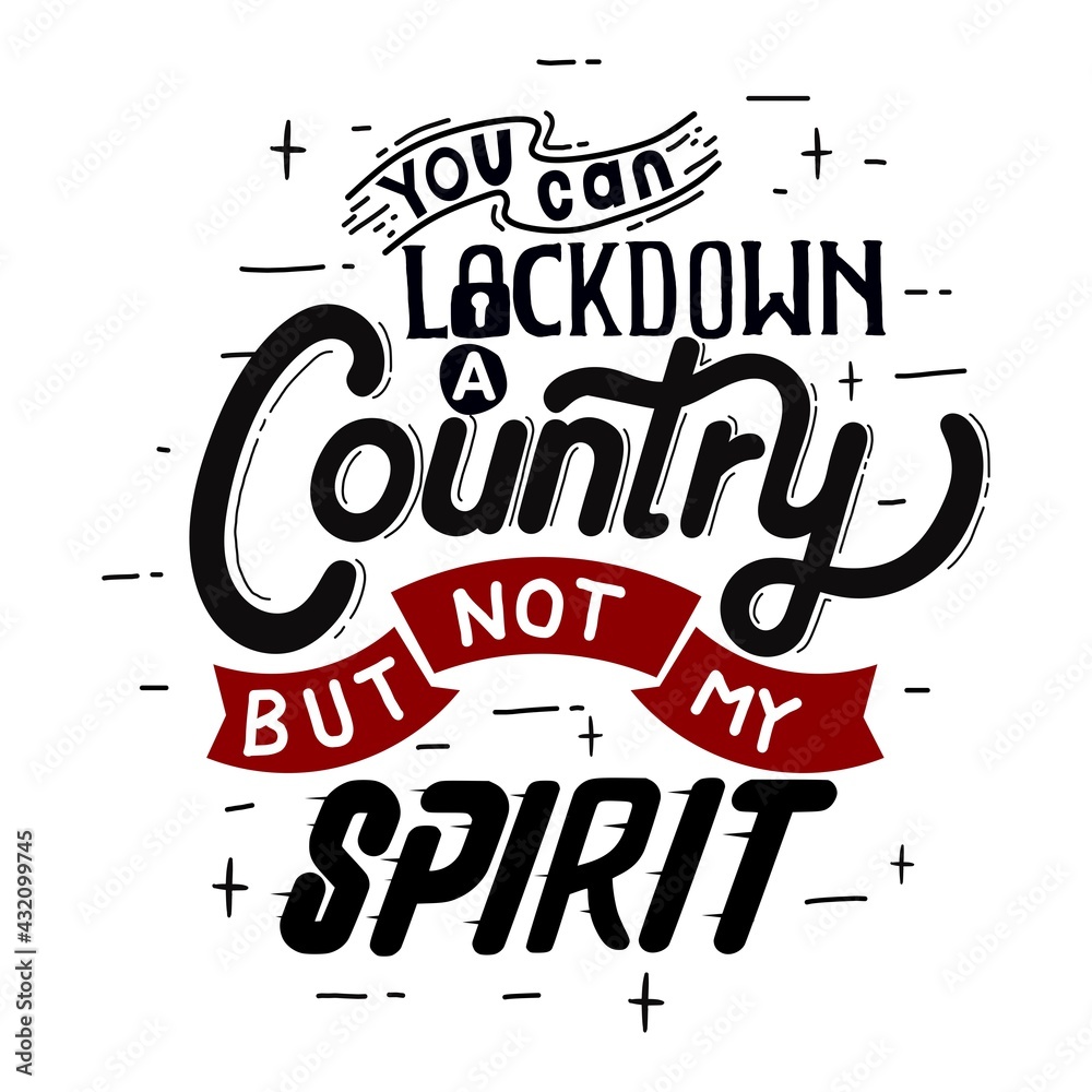 You can lockdown a country but not my spirit. Quote typography lettering for t-shirt design. hand-drawn lettering for pandemic campaign. for prints on t-shirts,bags, stationary,cards,posters,apparel.