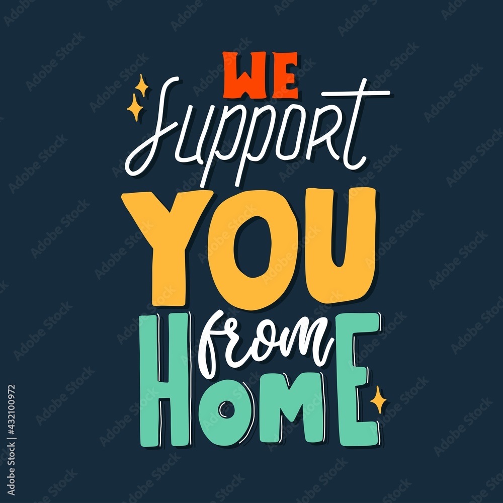 We support you from home. Quote typography lettering for t-shirt design. Vector illustration with hand-drawn lettering.. for prints on t-shirts,bags, stationary,cards,posters,apparel etc.