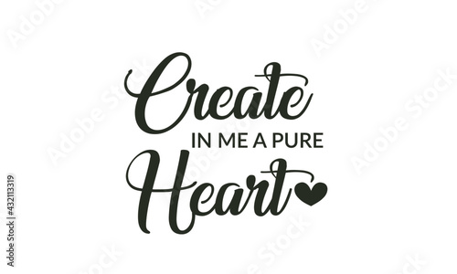 Create in me a pure heart, Christian Saying for print or use as poster, card, flyer or T Shirt