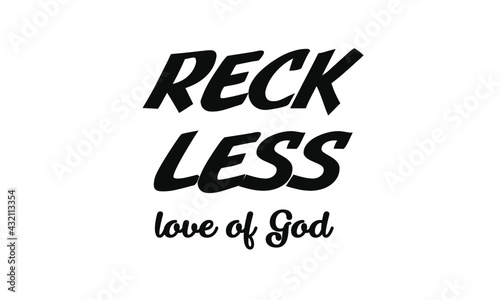 Reckless love of God, Christian Saying for print or use as poster, card, flyer or T Shirt