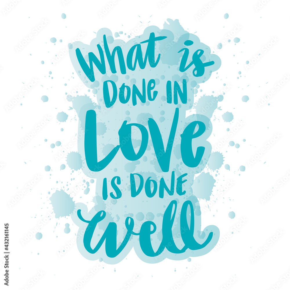 What is done in love is done well. Motivational quote.