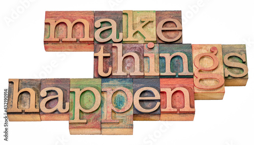 Make things happen - motivational word abstract in letterpress printing blocks, business and personal development concept