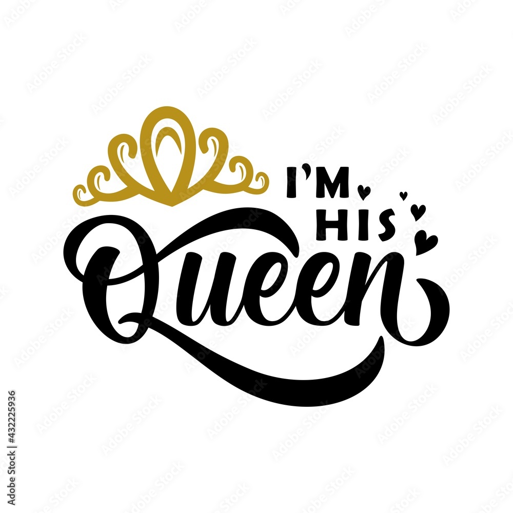I'm His Queen vector illustration - cute calligraphy for mother's day or other. Good for t shirt print, card, poster, mug, and gift design.