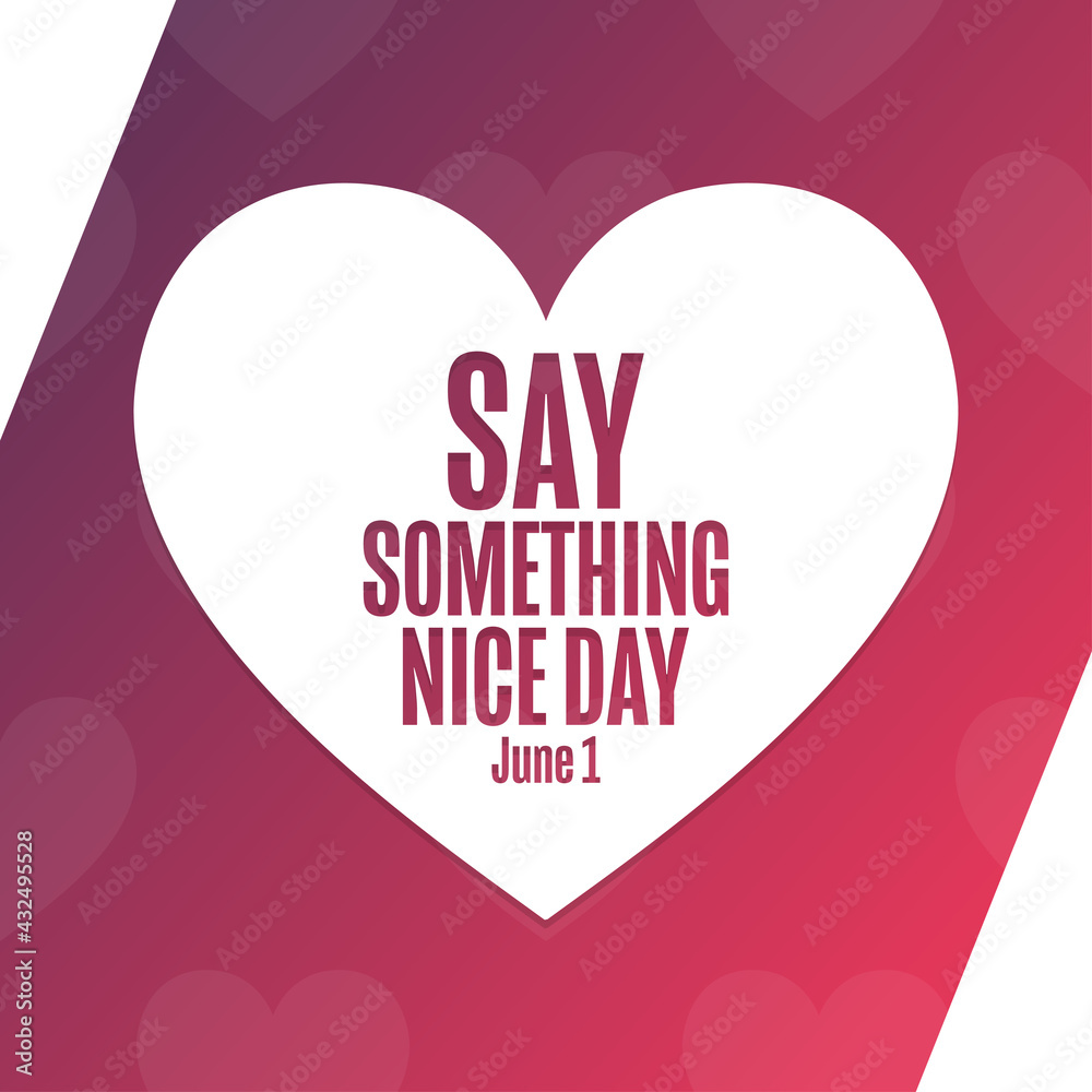 Say Something Nice Day. June 1. Holiday concept. Template for background, banner, card, poster with text inscription. Vector EPS10 illustration. Say Something Nice Day. June 1. Holiday concept. Template for background, banner, card, poster with text inscription. Vector EPS10 illustration.
