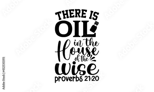 There is oil in the house of the wise proverbs 21:20 - Essential Oil t shirts design, Hand drawn lettering phrase, Calligraphy t shirt design, Isolated on white background, svg Files for Cutting Cricu