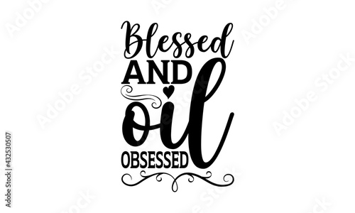 Blessed and oil obsessed - Essential Oil t shirts design, Hand drawn lettering phrase, Calligraphy t shirt design, Isolated on white background, svg Files for Cutting Cricut and Silhouette, EPS 10
