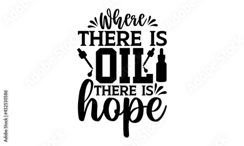 Where there is oil there is hope - Essential Oil t shirts design, Hand drawn lettering phrase, Calligraphy t shirt design, Isolated on white background, svg Files for Cutting Cricut and Silhouette, EP