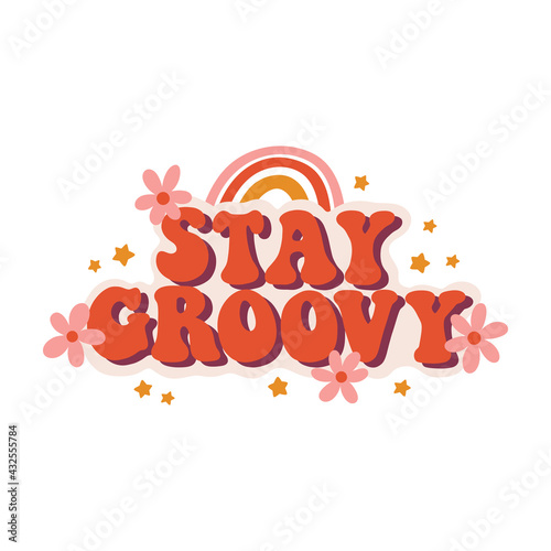 Seventies retro slogan Stay Groovy, with hippie flowers, daisies, with rainbow and stars. Colorful lettering in vintage style.