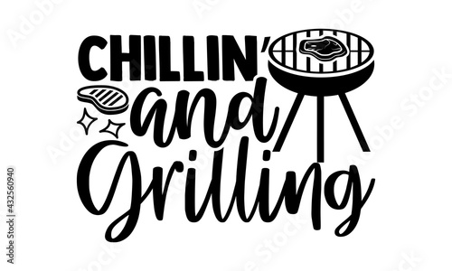 Chillin’ and grilling - Barbecue t shirts design, Hand drawn lettering phrase, Calligraphy t shirt design, Isolated on white background, svg Files for Cutting Cricut and Silhouette, EPS 10