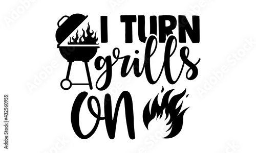 I turn grills on - Barbecue t shirts design, Hand drawn lettering phrase, Calligraphy t shirt design, Isolated on white background, svg Files for Cutting Cricut and Silhouette, EPS 10