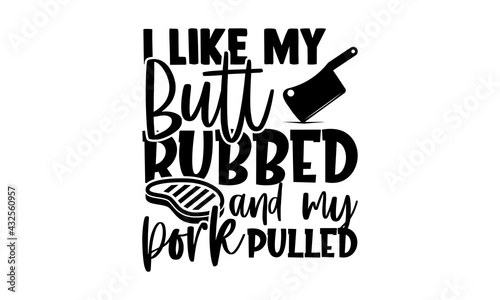I like my butt rubbed and my pork pulled - Barbecue t shirts design, Hand drawn lettering phrase, Calligraphy t shirt design, Isolated on white background, svg Files for Cutting Cricut and Silhouette,