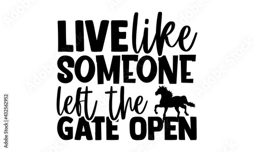 Live like someone left the gate open - Horse t shirts design, Hand drawn lettering phrase, Calligraphy t shirt design, Isolated on white background, svg Files for Cutting Cricut and Silhouette, EPS 10