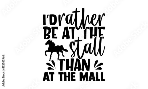 I’d rather be at the stall than at the mall - Horse t shirts design, Hand drawn lettering phrase, Calligraphy t shirt design, Isolated on white background, svg Files for Cutting Cricut and Silhouette,