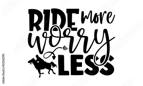 ride more worry less - Horse t shirts design, Hand drawn lettering phrase, Calligraphy t shirt design, Isolated on white background, svg Files for Cutting Cricut and Silhouette, EPS 10