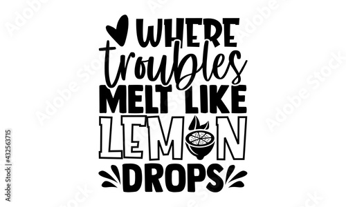where troubles melt like lemon drops - Lemonade t shirts design, Hand drawn lettering phrase, Calligraphy t shirt design, Isolated on white background, svg Files for Cutting Cricut and Silhouette, EPS