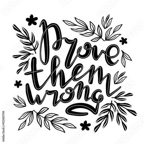 Prove them wrong. Inspirational handwritten quote surrounded by floral elements.