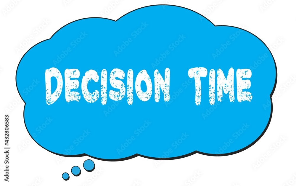DECISION TIME text written on a blue thought bubble. DECISION TIME text written on a blue thought bubble.