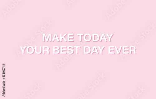 Make today your best day ever. Pastel pink aesthetic. Inspirational quote. Minimalistic cute style. Vector illustration. Cover for bullet journal. Sticker. Wallpaper for desktop.