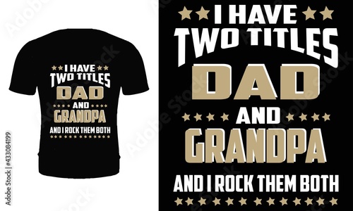 I have two titles dad and grandpa and I rock them both t shirt design vector. Typography father t shirt design. Father's day t shirt design.