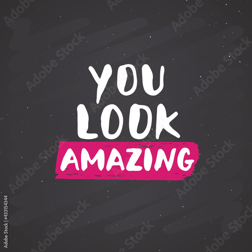 You look amazing lettering handwritten sign, Hand drawn grunge calligraphic text. Vector illustration on chalkboard background