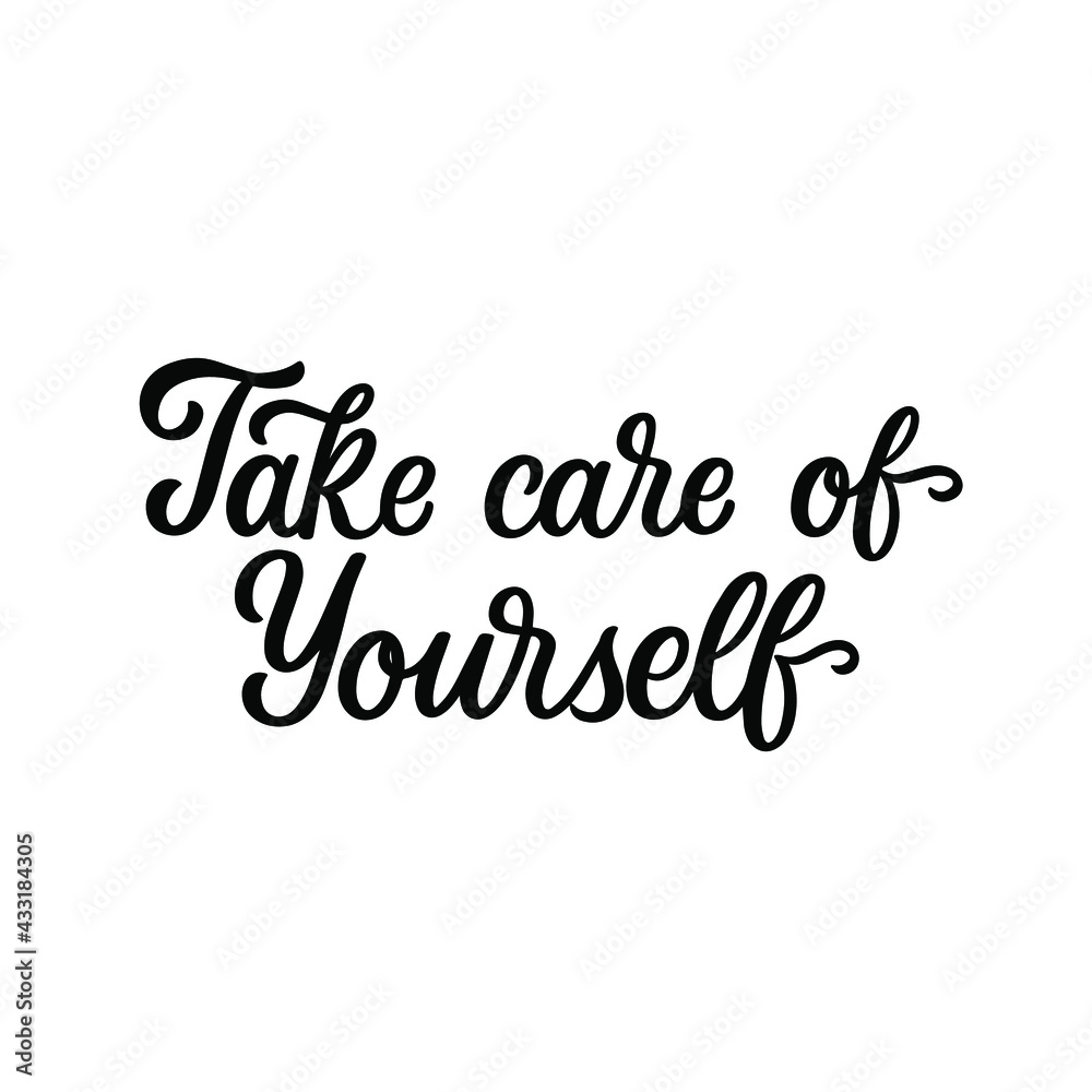 Hand lettered quote. The inscription: Take care of yourself.Perfect design for greeting cards, posters, T-shirts, banners, print invitations.