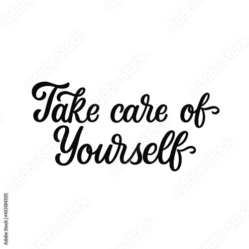 Hand lettered quote. The inscription: Take care of yourself.Perfect design for greeting cards, posters, T-shirts, banners, print invitations.