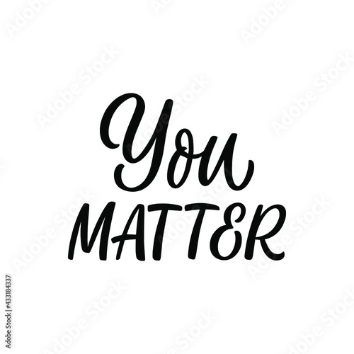 Hand lettered quote. The inscription: You matter.Perfect design for greeting cards, posters, T-shirts, banners, print invitations.