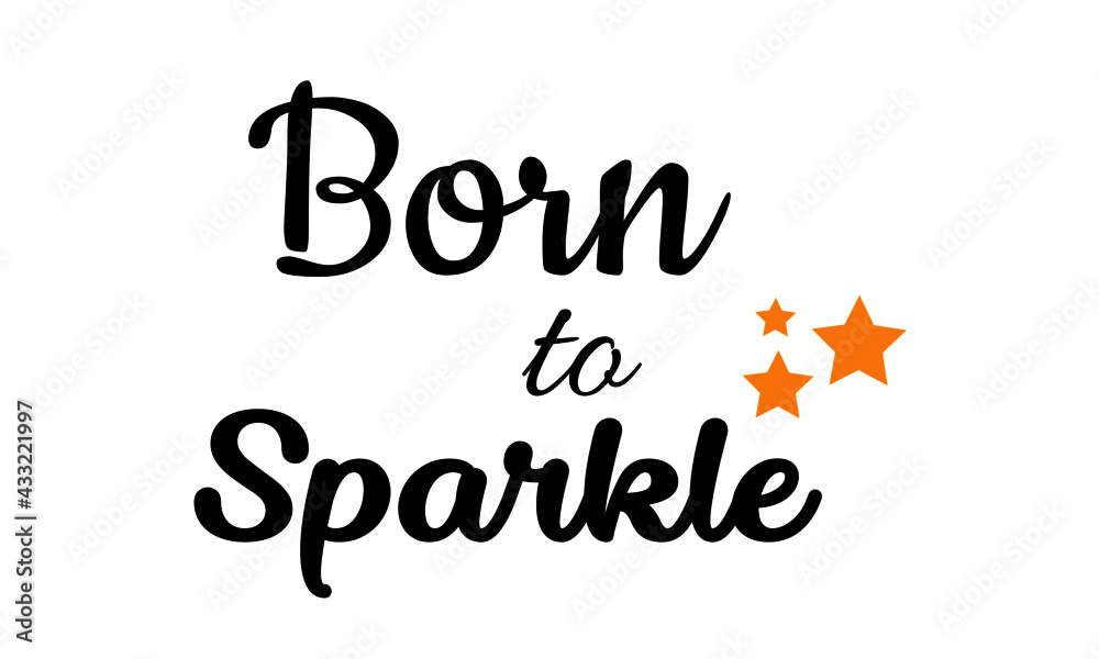 Born to sparkle, Powerful Life Quote - Typography for print or use as poster, card, flyer or T Shirt