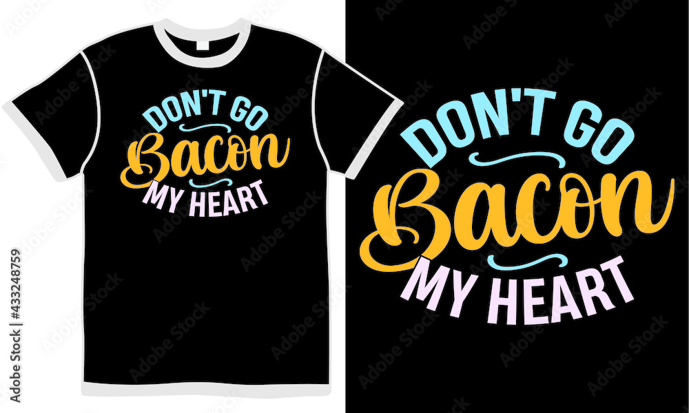 don't go bacon my heart, animal kitchen, bacon creek design, bacon quote t shirt design sample don't go bacon my heart, animal kitchen, bacon creek design, bacon quote t shirt design sample