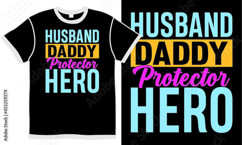 husband daddy protector hero, funny fatherhood quote, husband and daddy gift design, love husband, dad ever, hero protector fathers day, daddy lover t shirt design concept
