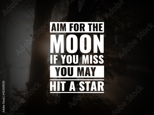 Inspirational and motivational quotes. Aim for the moon. If you miss, you may hit a star.