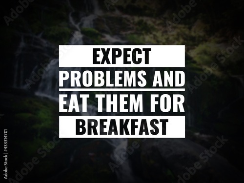 Inspirational and motivational quotes. Expect problems and eat them for breakfast.
