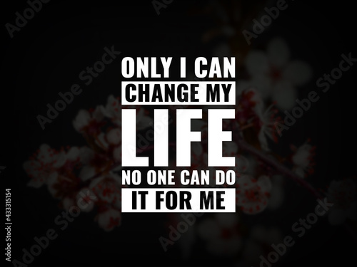 Inspirational and motivational quotes. Only I can change my life. No one can do it for me.