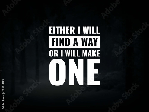 Inspirational and motivational quotes. Either I will find a way, or I will make one.