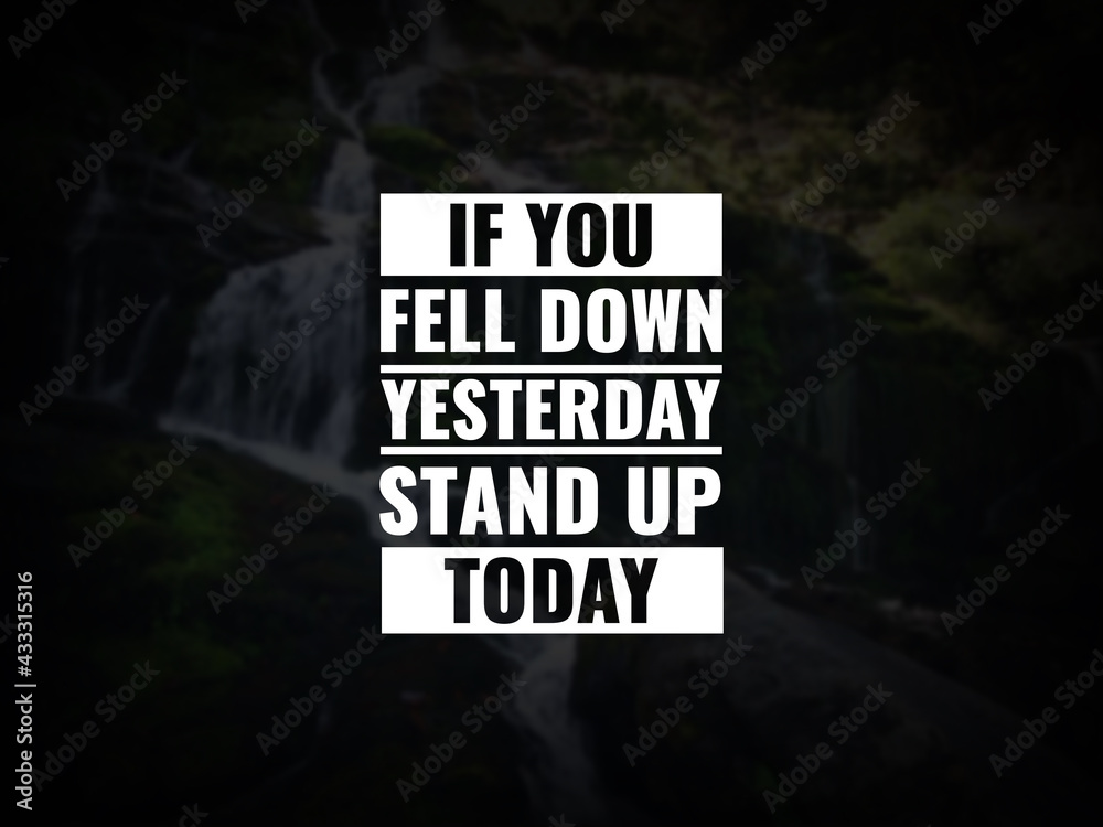Inspirational and motivational quotes. If you fell down yesterday, stand up today - obrazy, fototapety, plakaty 