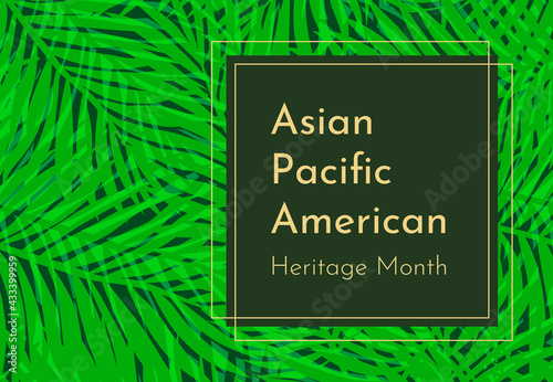 Vector concept with tropical background. Text - Asian Pacific American Heritage Month. Celebration of their history, culture and achievements. Golden frame is in center