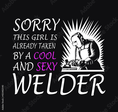 Welder Vector Printable T-Shirt Design. Sorry this girl is already taken by a cool and sexy welder.