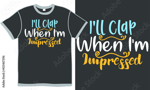 i'll clap when i'm impressed, essential services, senior adult, impressed quote t shirt design concept