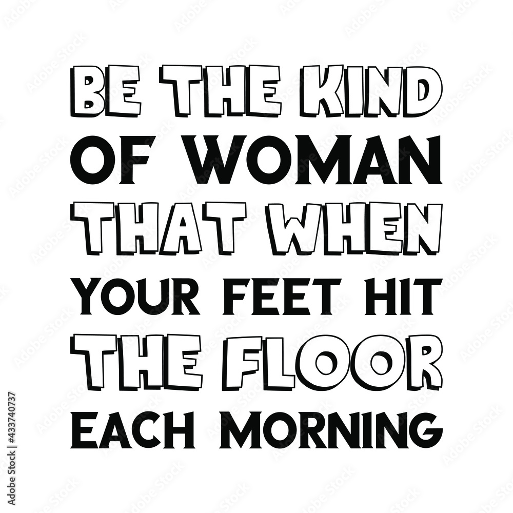 Obraz premium Be the kind of woman that when your feet hit the floor each morning. Vector Quote 