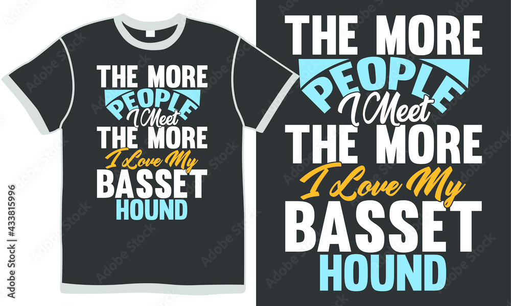 the more people i meet the more i love my basset hound, i love you dog, dog lover design, funny dog, world best dog, positive emotion, happy pug love the more people i meet the more i love my basset hound, i love you dog, dog lover design, funny dog, world best dog, positive emotion, happy pug love