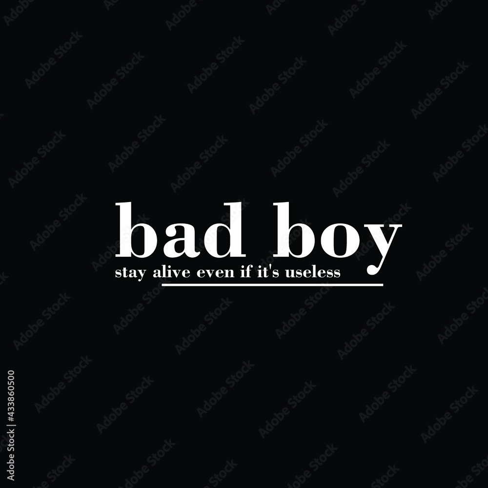 bad boy stay alive even if its useless