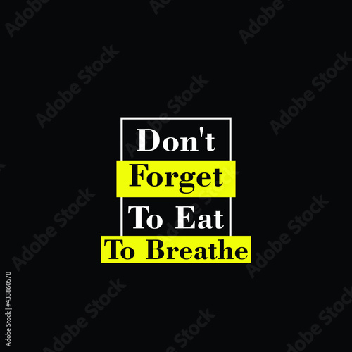 dont forget to eat to breathe